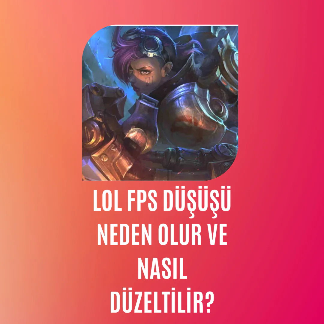 LoL FPS Düşüşü Neden Olur ve Nasıl Düzeltilir