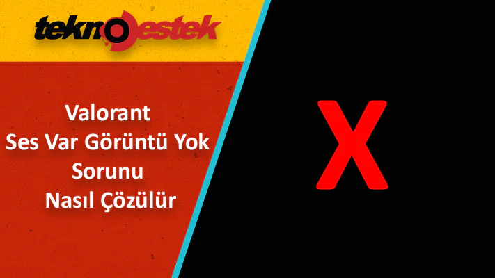Valorant Ses Var Görüntü Yok Sorunu ve Çözüm Yolları