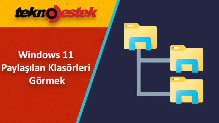 3 Farklı Yolla Windows 11 Paylaşılan Klasörleri Görmek