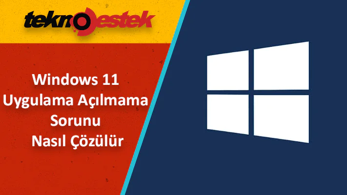 Windows 11 uygulama açılmama sorunu