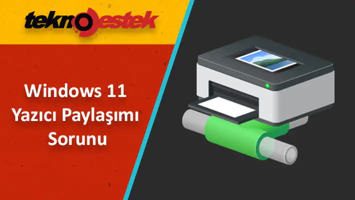 Windows 11 yazıcı paylaşımı sorunu varsa ne yapabilirim?