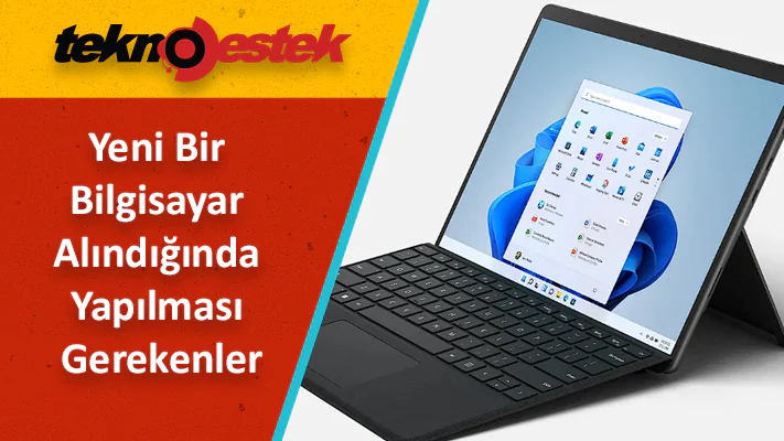 Yeni bir bilgisayar aldım ne yapmalıyım
