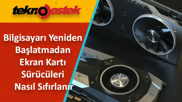 Bilgisayarı Yeniden Başlatmadan Ekran Kartı Sürücüleri Nasıl Sıfırlanır