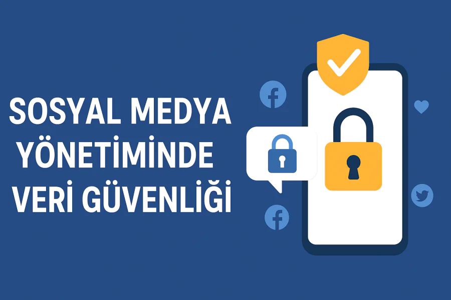 Sosyal Medya Yönetiminde Veri Güvenliği Nasıl Yapılır
