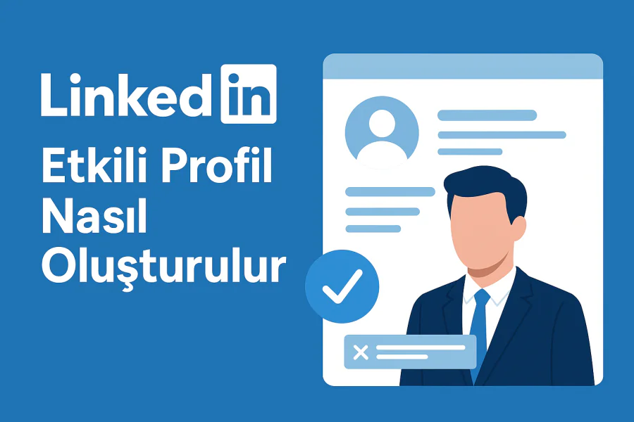 LinkedIn Etkili Profil Nasıl Oluşturulur Yolları Neler