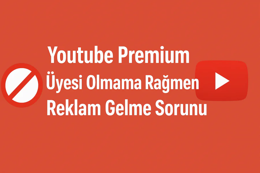 Youtube Premium Üyesi Olmama Rağmen Reklam Gelme Sorunu Nasıl Çözülür
