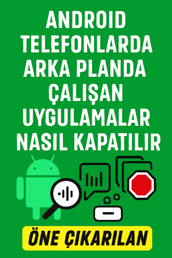 Android Telefonlarda Arka Planda Çalışan Uygulamalar Nasıl Kapatılır Yolları Neler