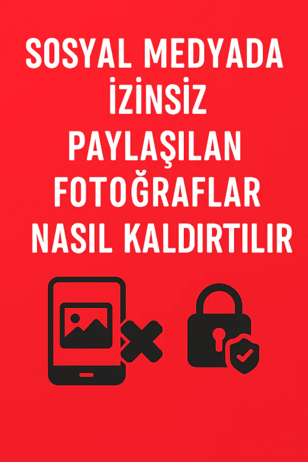 Sosyal Medyada İzinsiz Paylaşılan Fotoğraflar Nasıl Kaldırtılır Yolları Neler