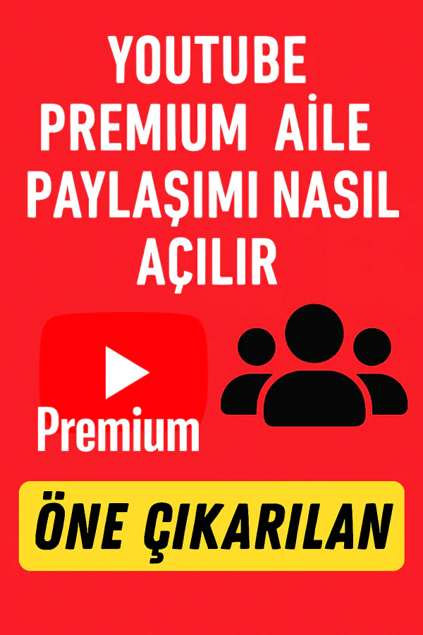 YouTube Premium Aile Paylaşımı Nasıl Açılır Yolları Neler