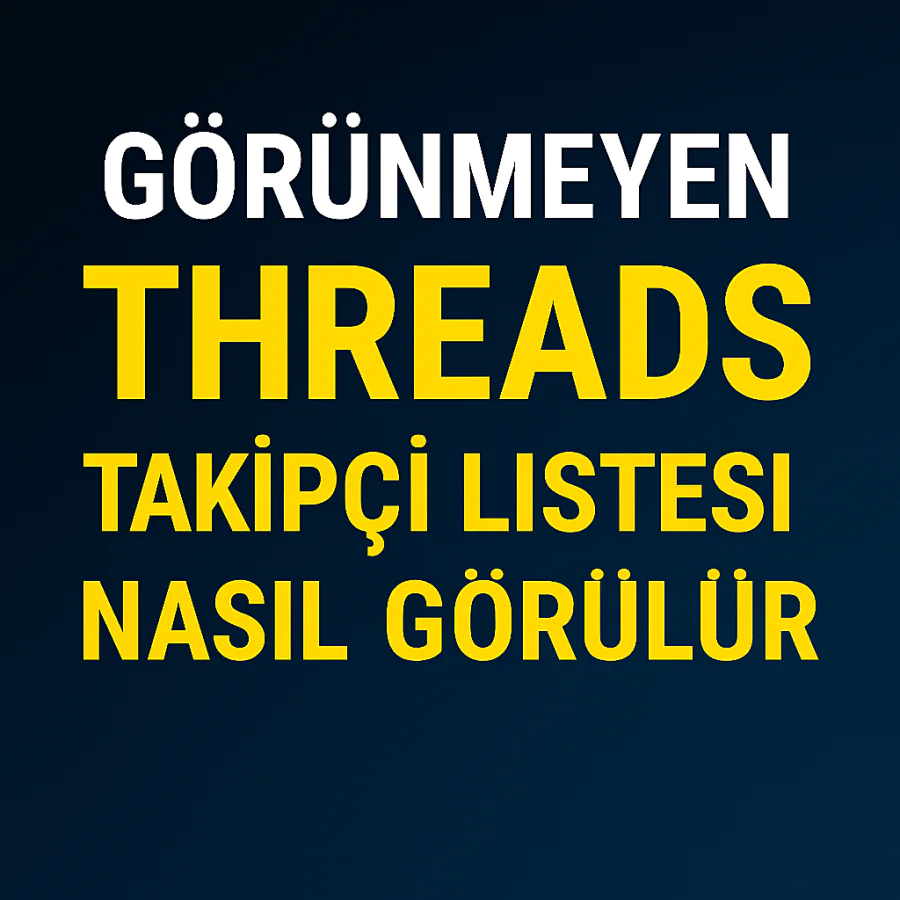 Görünmeyen Threads Takipçi Listesi Nasıl Görülür Yolları Neler