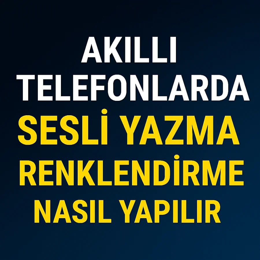 Akıllı Telefonlarda Sesli Yazma Nasıl Kullanılır Yolları Neler