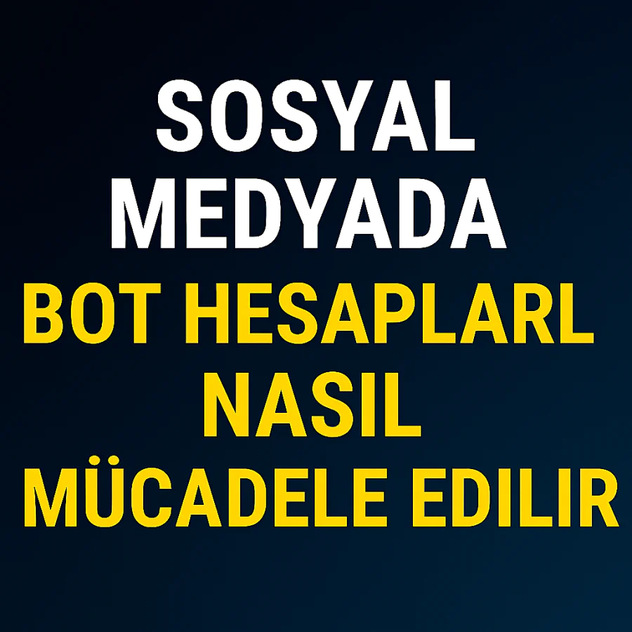 Sosyal Medyada Bot Hesaplarla Nasıl Mücadele Edilir Yolları Neler