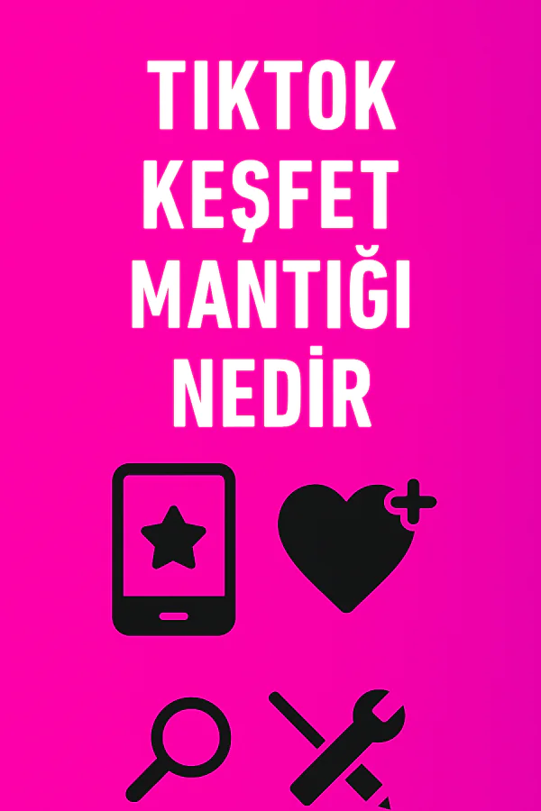 TikTok Keşfet Mantığı Nedir Nasıl Yapılır