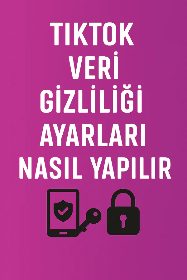 TikTok Veri Gizliliği Ayarları Nasıl Yapılır Yolları Neler