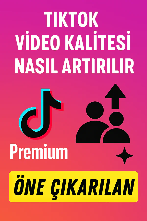TikTok Video Kalitesi Nasıl Artırılır Yolları Neler