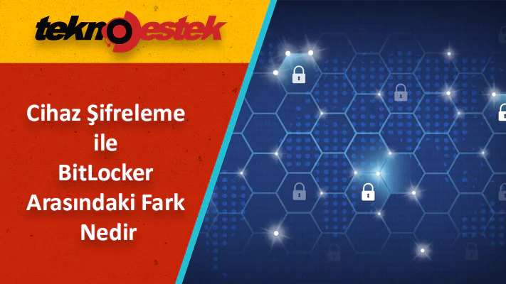Windows 11 Cihaz Şifreleme ile BitLocker Arasındaki Fark Nedir