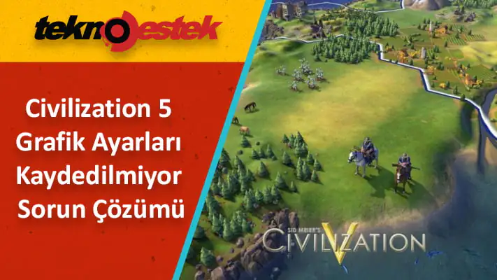 Civ 5 Grafik Ayarları Kaydedilmiyor Sorun Çözümü