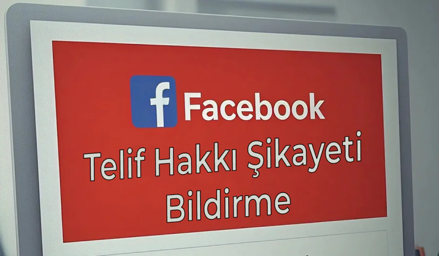 Facebook Telif Hakkı Şikayeti Nasıl Yapılır