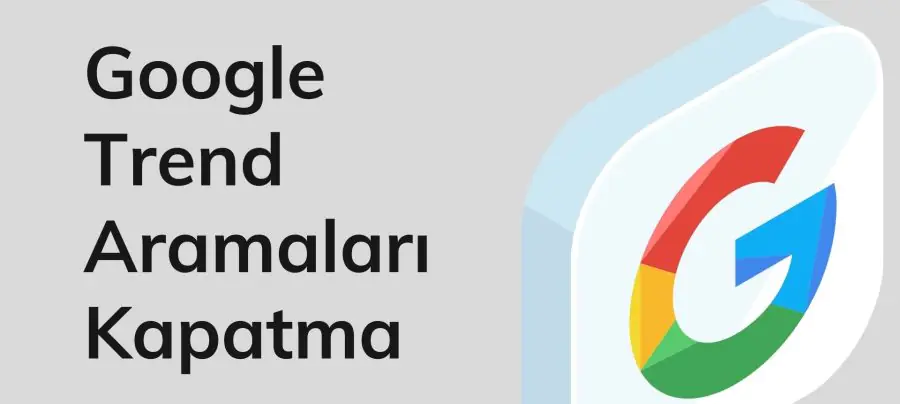 Googleda Trend Aramalar Nasıl Kapatılır