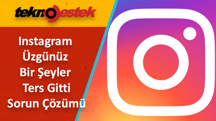 Instagram Üzgünüz Bir Şeyler Ters Gitti Sorun Çözümü