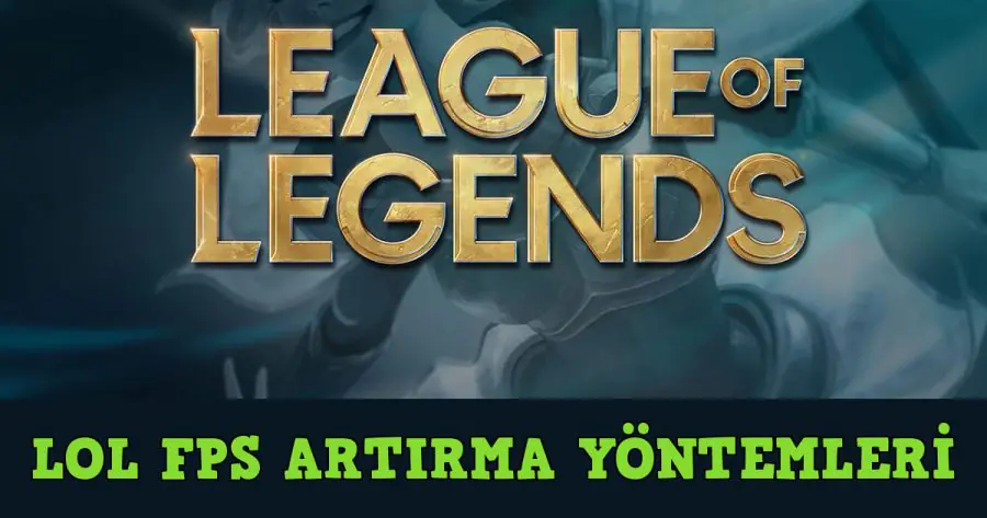 LoL FPS Artırma Nasıl Yapılır Yolları Neler