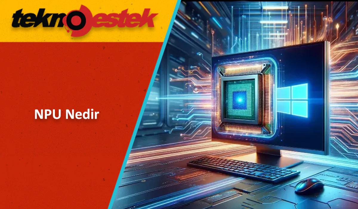 NPU nedir ve bilgisayarınızın bir NPU'ya ihtiyacı var mı? Nöral İşleme Birimi Açıklaması