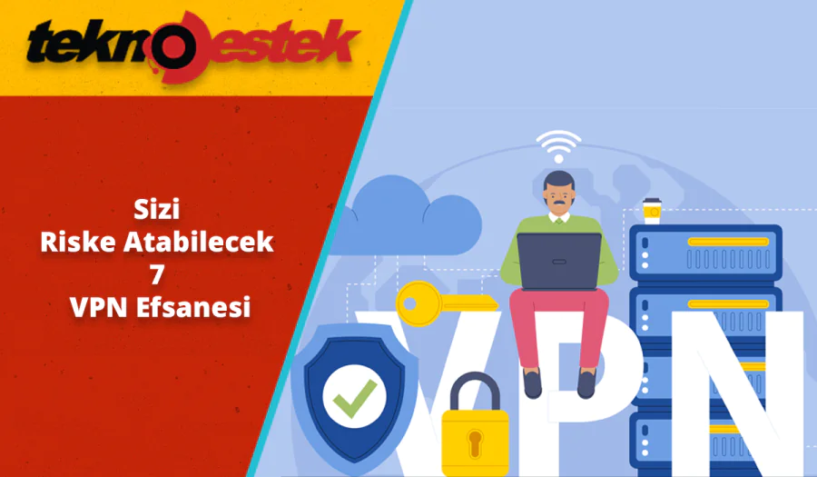 Bilgilerinizi Riske Atabilecek 7 VPN Efsanesi