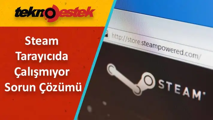 Steam Tarayıcıda Çalışmıyor Sorun Çözümü