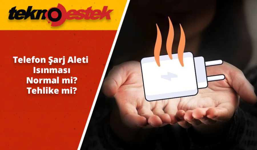 Telefon Şarj Aleti Isınması Normal mi, Tehlike mi?