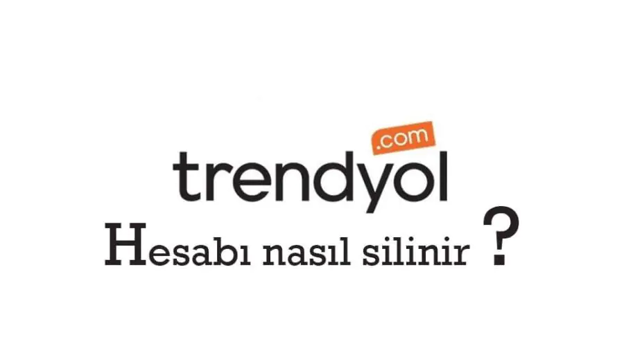 Trendyol Hesap Silme İşlemi Nasıl Yapılır Yolları Neler
