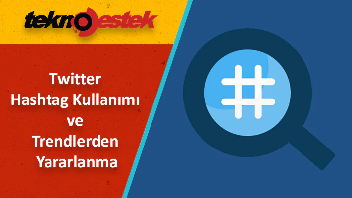 Twitter Hashtag Kullanımı ve Trendlerden Yararlanma Hakkında Bilmeniz Gerekenler