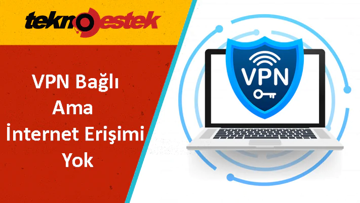 VPN Bağlı ama İnternet Erişimi Çalışmıyor
