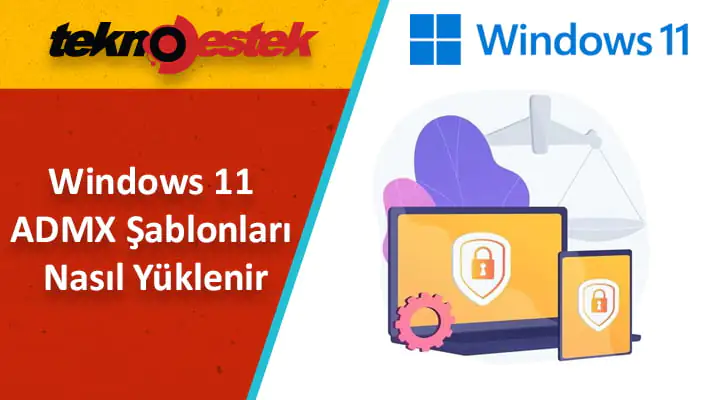 Windows 11'de ADMX Şablonları Nasıl Yüklenir