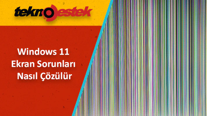 Windows 11 Ekran Sorunları ve Çözüm Yolları