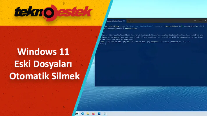 PowerShell ile Windows 11 Eski Dosyaları Otomatik Silmek