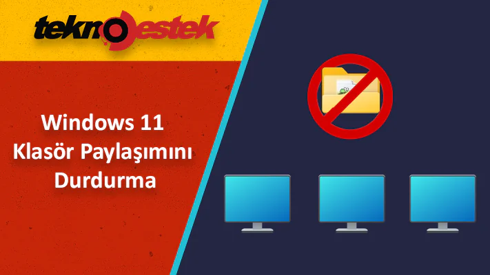 4 farklı yöntemle Windows 11 klasör paylaşımını durdurma