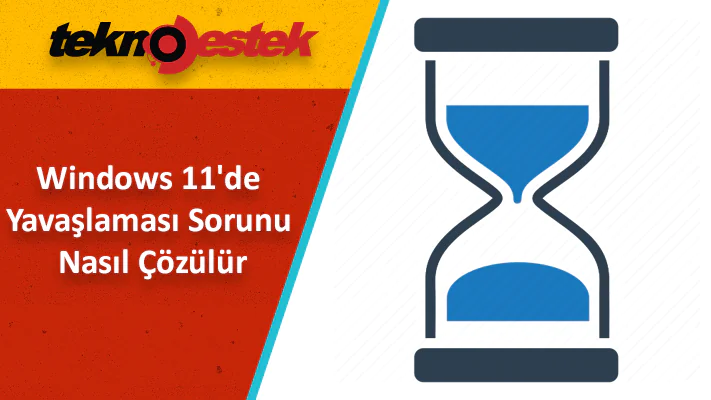 Windows 11 Yavaşlaması Sorunu ve Çözüm Yolları