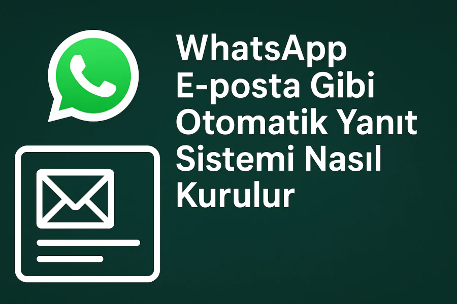 WhatsApp E-posta Gibi Otomatik Yanıt Sistemi Nasıl Kurulur Yolları Neler