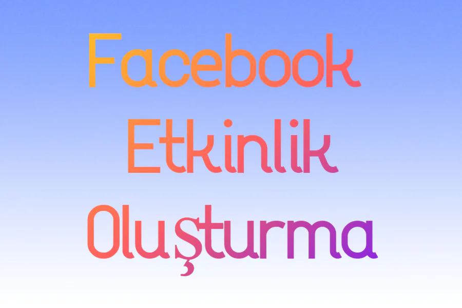 Facebook etlinlik oluşturma nasıl yapılır?