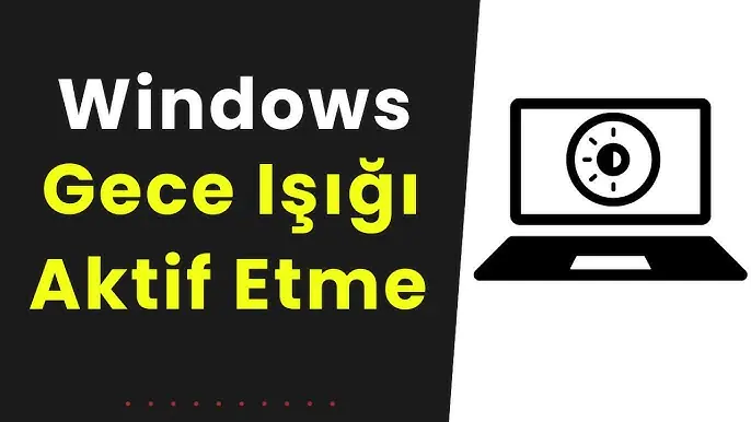 Windows 11 Gece Işığı Nedir Nasıl Kullanılır Yolları Neler