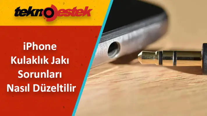 iPhone Kulaklık Jakınızla İlgili Sorunlar Nasıl Onarılır