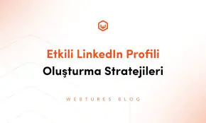 LinkedIn Etkili Profil Nasıl Oluşturulur Yolları Neler