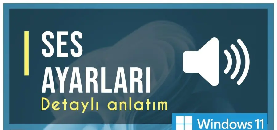 W11 de Uygulamaya Özel Ses Ayarı Nasıl Yapılır Yöntemleri