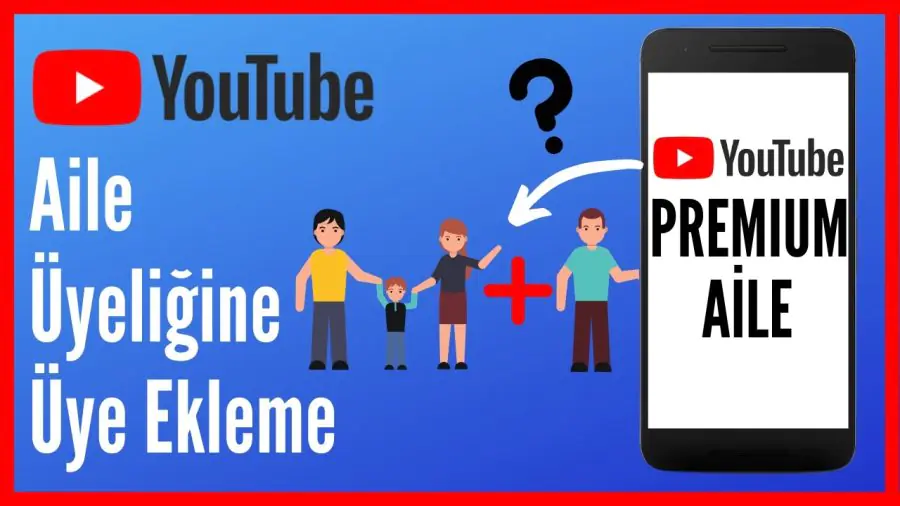 YouTube Premium Aile Paylaşımı Nasıl Açılır Yolları Neler