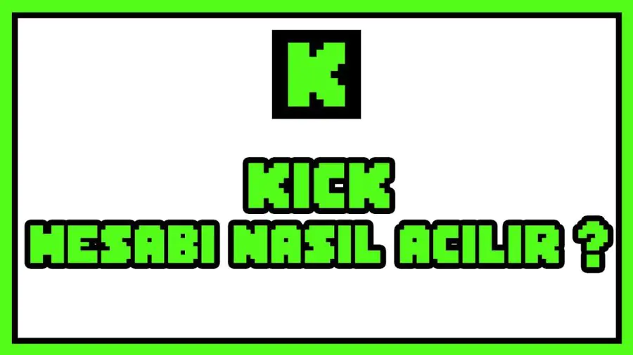 Kick Hesabı Nasıl Açılır Yolları Neler