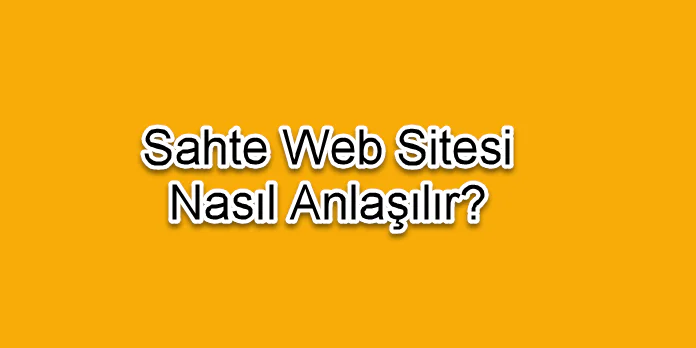 Sahte Web Siteler Nasıl Anlaşılır Yolları Neler