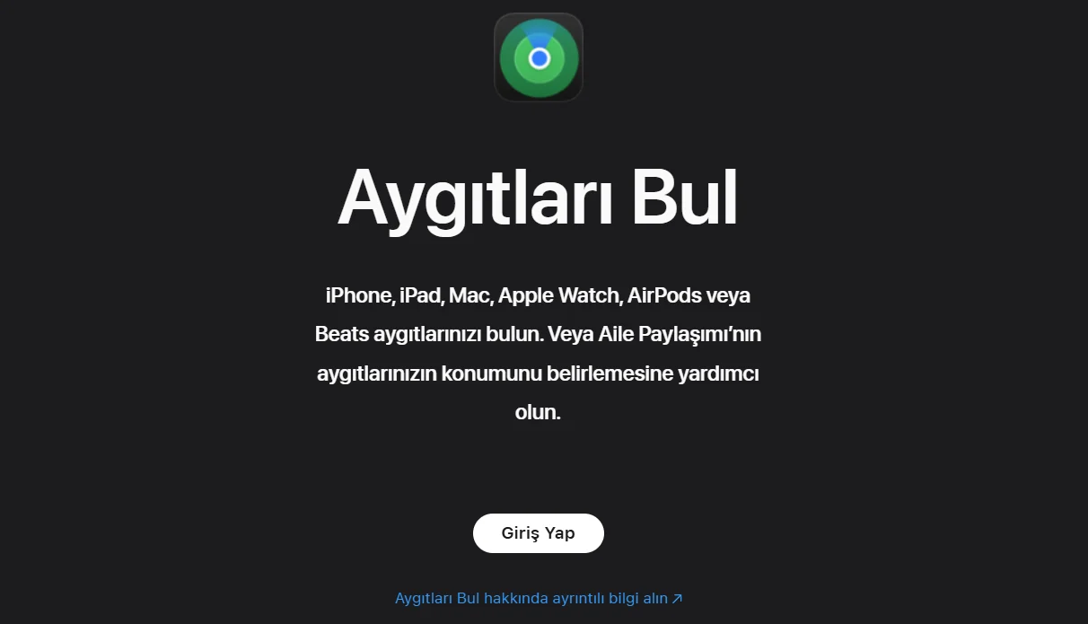 iPhone, iPad, Mac, Apple Watch, AirPods veya Beats aygıtlarınızı bulun. Veya Aile Paylaşımı’nın aygıtlarınızın konumunu belirlemesine yardımcı olun.