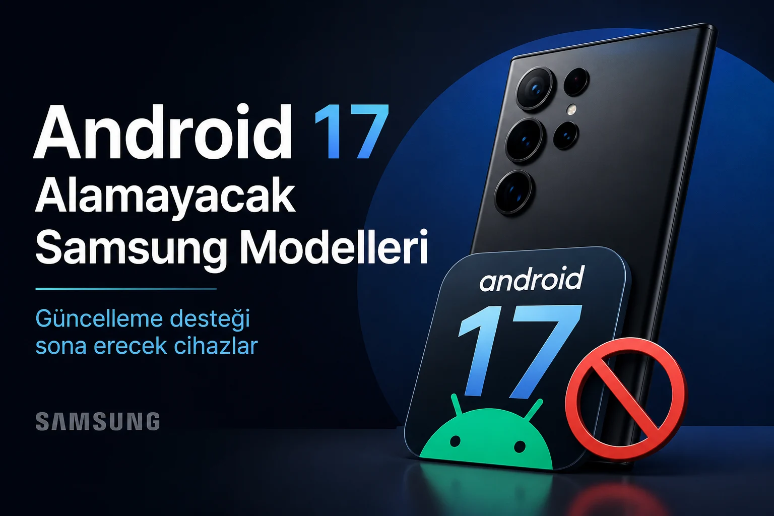 Android 17 güncellemesini alamayacak Samsung Galaxy telefon ve tablet modelleri